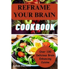 (영문도서) Reframe Your Brain Cookbook: Over 100 Delicious Brain Enhancing Cuisine and Recipes Paperback, Independently Published, English, 9798859968817