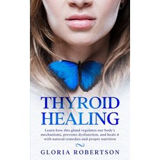 (영문도서) Thyroid Healing: Learn How This Gland Regulates our Body's Mechanisms Prevents Dysfunction ... Paperback, Independently Published, English, 9798618983211