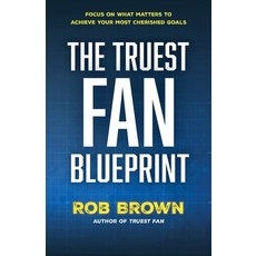 (영문도서)The Truest Fan Blueprint: Focus on What Matters to Achieve Your Most Cherished G... Paperback, Encore Partners LLC, English, 9781737374268