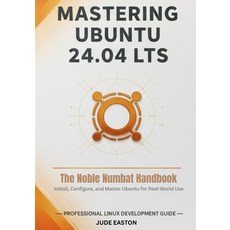 (영문도서)Mastering Ubuntu 24.04 LTS: The Noble Numbat Handbook: A Complete Guide to Insta... Paperback, Independently Published, English, 9798269244570