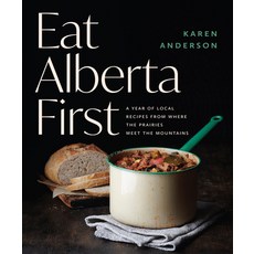 (영문도서) Eat Alberta First: A Year of Local Recipes from Where the Prairies Meet the Mountains Paperback, Touchwood Editions, English, 9781771514026