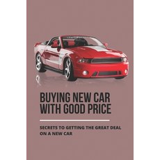(영문도서) Buying New Car With Good Price: Secrets To Getting The Great Deal On A New Car: How To Negoti... Paperback, Independently Published, English, 9798509587696