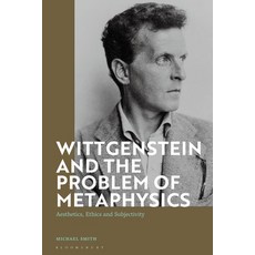 (영문도서) Wittgenstein and the Problem of Metaphysics: Aesthetics Ethics and Subjectivity Paperback, Bloomsbury Publishing PLC, English, 9781350188730
