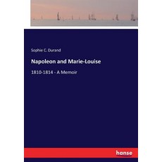 (영문도서)Napoleon and Marie-Louise: 1810-1814 - A Memoir Paperback, Hansebooks, English, 9783337349974
