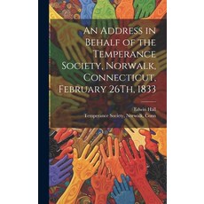 (영문도서) An Address in Behalf of the Temperance Society Norwalk Connecticut February 26Th 1833 Hardcover, Legare Street Press, English, 9781021146007
