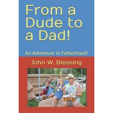 From a Dude to a Dad!: An Adventure of Fatherhood! Paperback, Independently Published, English, 9781795527149