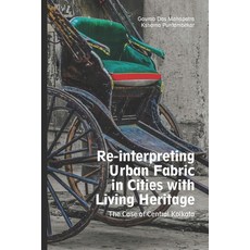 Reinterpreting Urban Fabric in Cities with Living Heritage: The Case of Central Kolkata Paperback, Copal Publishing Group