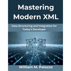 (영문도서)Mastering Modern XML: Data Structuring and Integration for Today's Developer Paperback, Independently Published, English, 9798269870915