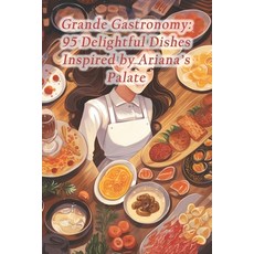 (영문도서) Grande Gastronomy: 95 Delightful Dishes Inspired by Ariana's Palate Paperback, Independently Published, English, 9798873799541