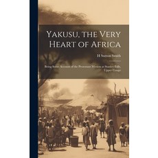 (영문도서) Yakusu the Very Heart of Africa: Being Some Account of the Protestant Mission at Stanley Fal... Hardcover, Legare Street Press, English, 9781019891599