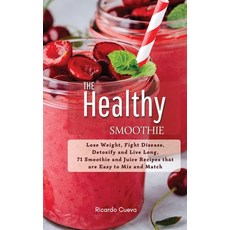 (영문도서) The Healthy Smoothie: Lose Weight Fight Disease Detoxify and Live Long 71 Smoothie and Jui... Hardcover, Ricardo Cueva, English, 9781803342238