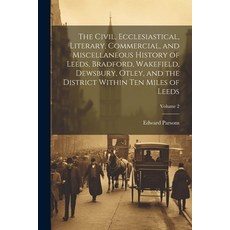 (영문도서) The Civil Ecclesiastical Literary Commercial and Miscellaneous History of Leeds Bradford... Paperback, Legare Street Press, English, 9781021680556