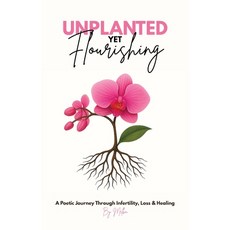 (영문도서)Unplanted Yet Flourishing: A Poetic Journey Through Infertility Loss & Healing Paperback, Poetic Nectar Collective, English, 9798998573927
