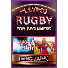 (영문도서) Playing Rugby for Beginners: Complete Procedural Guide To Understand Learn And Master How To... Paperback, Independently Published, English, 9798880313396