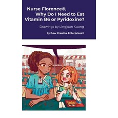 (영문도서) Nurse Florence(R) Why Do I Need to Eat Vitamin B6 or Pyridoxine? Hardcover, Lulu.com, English, 9781312012264