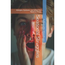 (영문도서) Seasonal Struggles: Allergies Epistaxis and What You Need to Know Paperback, Independently Published, English, 9798306248240