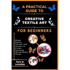 (영문도서)A Pratical Guide to Creative Textile Art for Beginners: Blend Fabric Thread an... Paperback, Independently Published, English, 9798244015867 Independently Published, English, 9798244015867