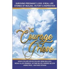 (영문도서) The Courage to Grieve: Surviving Pregnancy Loss: 8 Real Stories Of Healing Vic... Paperback, Independently Published, English, 9781072317470