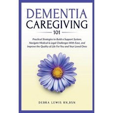 (영문도서)Dementia Caregiving 101: Practical Strategies to Build a Support System Navigat... Paperback, Debra Lewis Rn, Bsn, English, 9798999008909