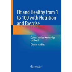 (영문도서) Fit and Healthy from 1 to 100 with Nutrition and Exercise: Current Medical Knowledge on Health Paperback, Springer, English, 9783662659601