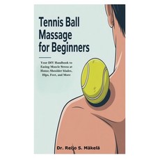 (영문도서)Tennis Ball Massage for Beginners: Your DIY Handbook to Easing Muscle Stress at... Paperback, Independently Published, English, 9798292395942