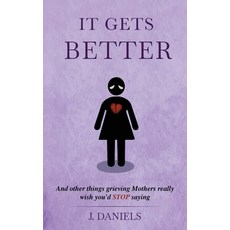 (영문도서)It Gets Better: And other things grieving Mothers really wish you'd STOP saying. Paperback, J Daniels, English, 9798995944515