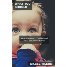 (영문도서) What You Should Name Your Baby: 1736 Pieces of Trivia about Child Names Paperback, Mabel Tilson, English, 9798215429112