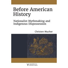 (영문도서)Before American History: Nationalist Mythmaking and Indigenous Dispossession Paperback, University of Virginia Press, English, 9780813948256 University of Virginia Press, English, 9780813948256