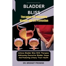 (영문도서) Bladder Bliss: Therapies For Overactive Bladder And UTI Prevention: Achieve Bladder Bliss Wit... Paperback, Independently Published, English, 9798877115507