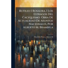 (영문도서)Rutilio I Rosaura I Los Estragos Del Caciquismo. Obra De Actualidad De Asuntos... Paperback, Hutson Street Press, English, 9781024525649
