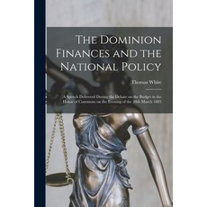 (영문도서) The Dominion Finances and the National Policy [microform]: a Speech Delivered During the Deba... Paperback, Legare Street Press, English, 9781014594563
