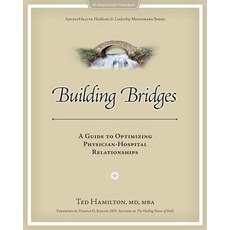 Building Bridges: A Guide to Optimizing Physician-Hospital Relationships Paperback, Florida Hospital Publishing