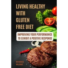 (영문도서) Living Healthy with Gluten Free Diet: Improving Your Performance to Exhibit a Positive Response Paperback, Independently Published, English, 9798361625666