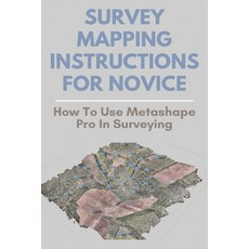 Survey Mapping Instructions For Novice: How To Use Metashape Pro In Surveying: Metashape Pro Tutorial Paperback, Independently Published, English, 9798723329393