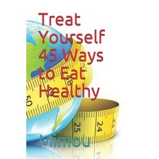 Treat Yourself 45 Ways to Eat Healthy Paperback, Independently Published, English, 9798697446331