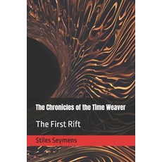 (영문도서) The Chronicles of the Time Weaver: The First Rift Paperback, Stiles Seymens Books, English, 9798218541897