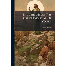 (영문도서)The Child Jesus The Great Exemplar Of Youth: A Sermon Preach'd At The Anniversar... Paperback, Nabu Press, English, 9781179956589