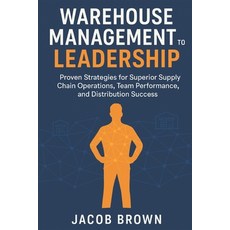 (영문도서)Warehouse Management to Leadership: Proven Strategies for Superior Supply Chain... Paperback, Independently Published, English, 9798290308654