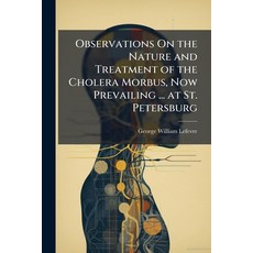 (영문도서)Observations On the Nature and Treatment of the Cholera Morbus Now Prevailing .... Paperback, Nabu Press, English, 9781145815292