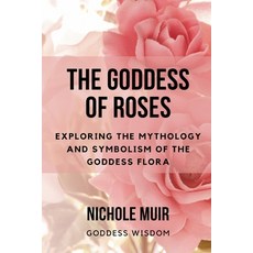 (영문도서) The Goddess of Roses: Exploring the Mythology and Symbolism of the Goddess Flora Paperback, Independently Published, English, 9798865876519