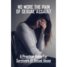 No More The Pain Of Sexual Assault: A Practical Guide For Survivors Of Sexual Abuse: Relationship Books Paperback, Independently Published, English, 9798730910683