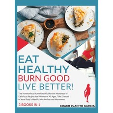 (영문도서) Eat Healthy Burn Good Live Better! [3 in 1]: The Harmonious Nutritional Guide with Hundreds... Hardcover, Training, English, 9781802594430