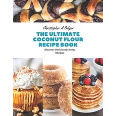 (영문도서) The Ultimate Coconut Flour Recipe Book: Discover Deliciously Nutty Recipes Paperback, Independently Published, English, 9798858650652