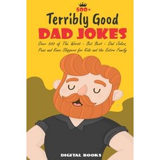 500+ Terribly Good Dad Jokes: The World's Greatest Collection of Dad Jokes Over 500 The Worst - But... Paperback, Independently Published