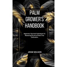 (영문도서) Palm Grower's Handbook: Beginners Tips And Techniques To Mastering the Art of Palm Tree Culti... Paperback, Independently Published, English, 9798866260812
