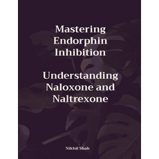 (영문도서) Mastering Endorphin Inhibition: Understanding Naloxone and Naltrexone Paperback, Independently Published, English, 9798346077176