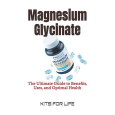 (영문도서) Magnesium Glycinate: The Ultimate Guide to Benefits Uses and Optimal Health Paperback, Independently Published, English, 9798308947554