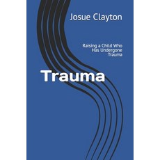 (영문도서) Trauma: Raising a Child Who Has Undergone Trauma Paperback, Independently Published, English, 9798354105687