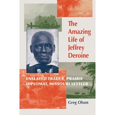 (영문도서)The Amazing Life of Jeffrey Deroine: Enslaved Trader Prairie Diplomat and Miss... Hardcover, University of Missouri Press, English, 9780826223494