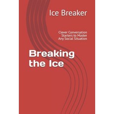 (영문도서)Breaking the Ice: Clever Conversation Starters to Master Any Social Situation Paperback, Independently Published, English, 9798241828972